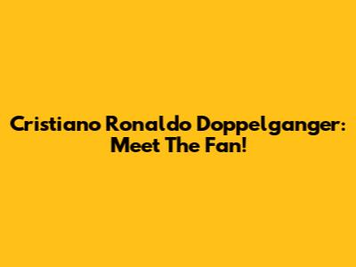 Cristiano Ronaldo Doppelganger: Meet The Fan!