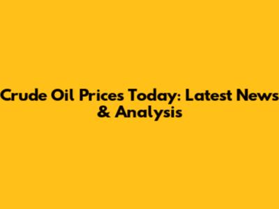 Crude Oil Prices Today: Latest News & Analysis