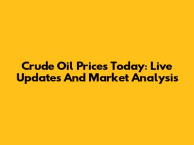 Crude Oil Prices Today: Live Updates And Market Analysis