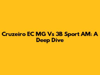 Cruzeiro EC MG Vs 3B Sport AM: A Deep Dive