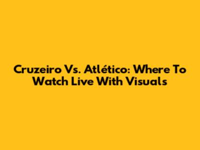 Cruzeiro Vs. Atlético: Where To Watch Live With Visuals