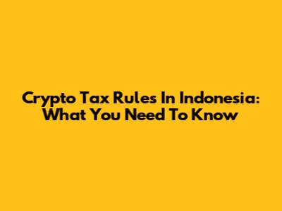 Crypto Tax Rules In Indonesia: What You Need To Know