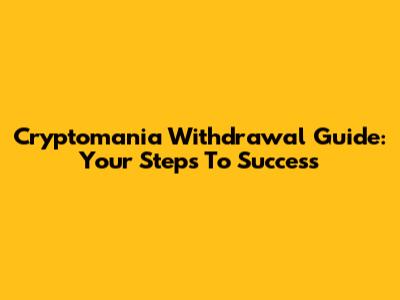 Cryptomania Withdrawal Guide: Your Steps To Success