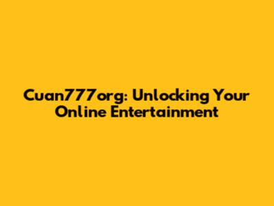 Cuan777org: Unlocking Your Online Entertainment