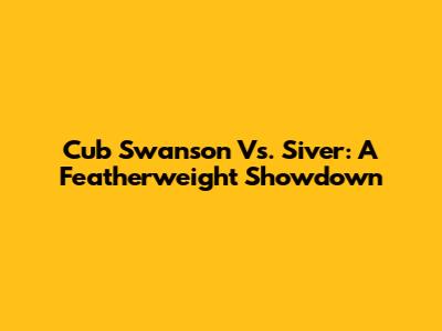 Cub Swanson Vs. Siver: A Featherweight Showdown