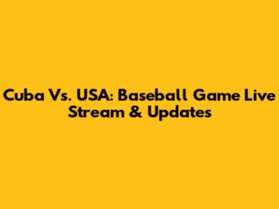 Cuba Vs. USA: Baseball Game Live Stream & Updates
