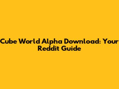 Cube World Alpha Download: Your Reddit Guide