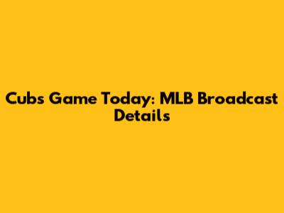 Cubs Game Today: MLB Broadcast Details