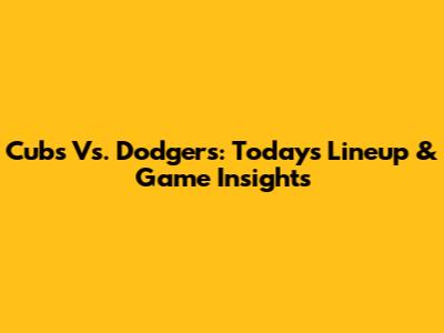 Cubs Vs. Dodgers: Today's Lineup & Game Insights