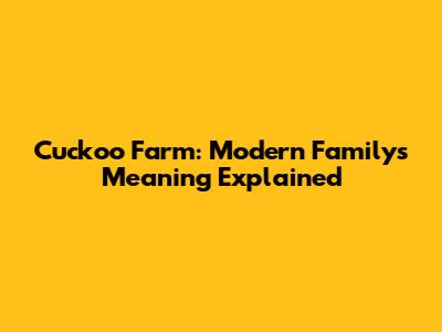Cuckoo Farm: Modern Family's Meaning Explained