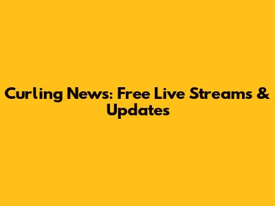 Curling News: Free Live Streams & Updates
