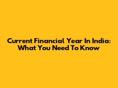 Current Financial Year In India: What You Need To Know