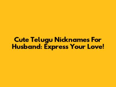 Cute Telugu Nicknames For Husband: Express Your Love!