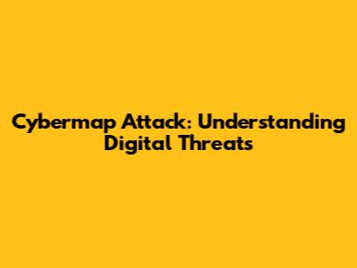 Cybermap Attack: Understanding Digital Threats