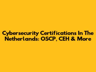 Cybersecurity Certifications In The Netherlands: OSCP, CEH & More