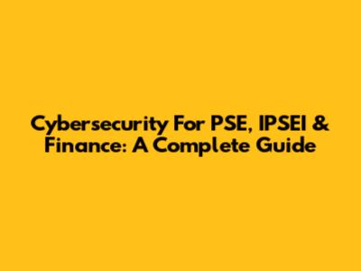 Cybersecurity For PSE, IPSEI & Finance: A Complete Guide