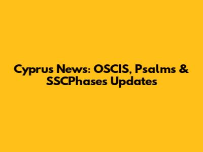 Cyprus News: OSCIS, Psalms & SSCPhases Updates