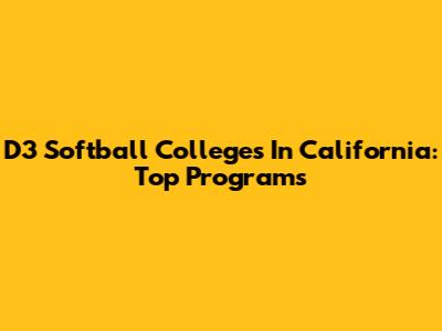 D3 Softball Colleges In California: Top Programs