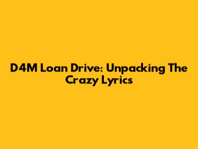D4M Loan Drive: Unpacking The Crazy Lyrics