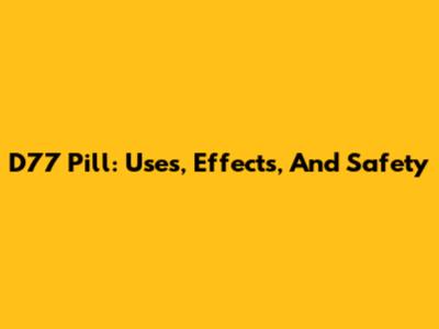 D77 Pill: Uses, Effects, And Safety