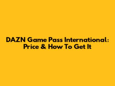 DAZN Game Pass International: Price & How To Get It