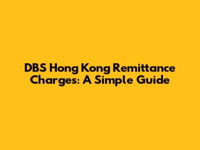 DBS Hong Kong Remittance Charges: A Simple Guide