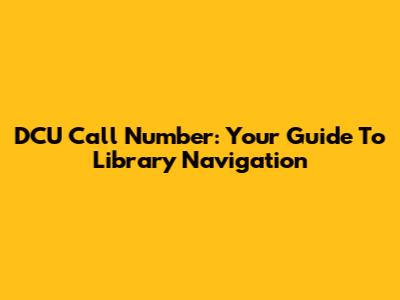DCU Call Number: Your Guide To Library Navigation