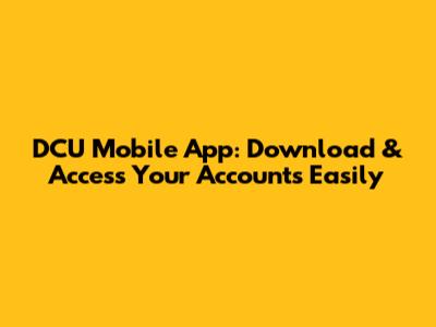 DCU Mobile App: Download & Access Your Accounts Easily