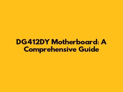 DG412DY Motherboard: A Comprehensive Guide