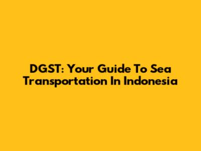 DGST: Your Guide To Sea Transportation In Indonesia