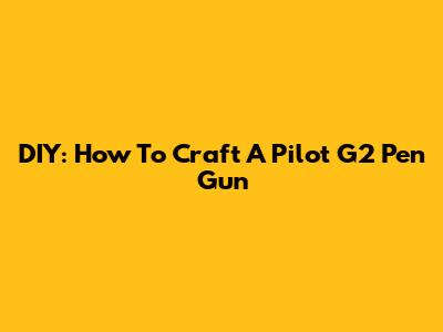 DIY: How To Craft A Pilot G2 Pen Gun