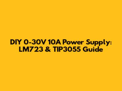 DIY 0-30V 10A Power Supply: LM723 & TIP3055 Guide