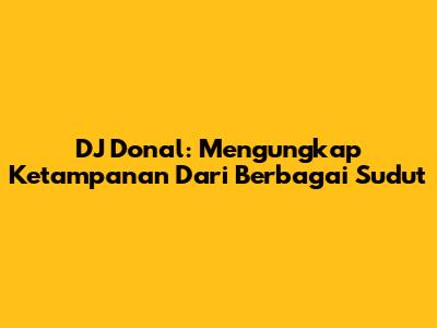 DJ Donal: Mengungkap Ketampanan Dari Berbagai Sudut