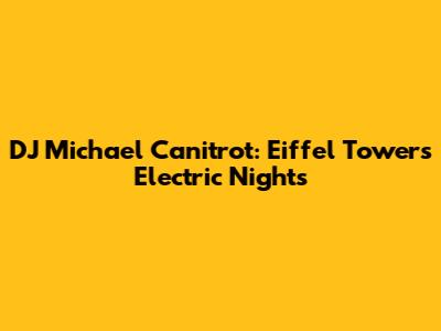 DJ Michael Canitrot: Eiffel Tower's Electric Nights