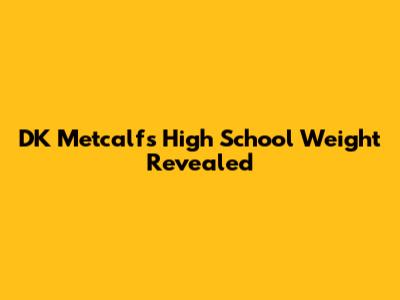 DK Metcalf's High School Weight Revealed