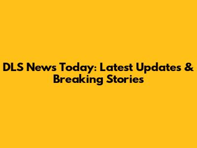 DLS News Today: Latest Updates & Breaking Stories