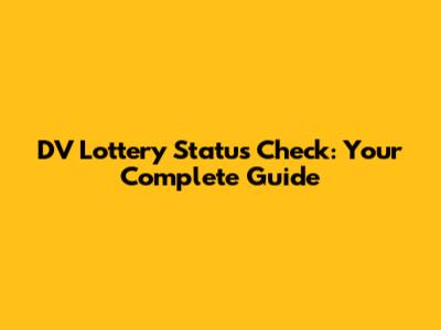 DV Lottery Status Check: Your Complete Guide