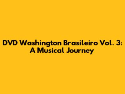 DVD Washington Brasileiro Vol. 3: A Musical Journey