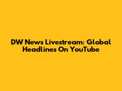 DW News Livestream: Global Headlines On YouTube