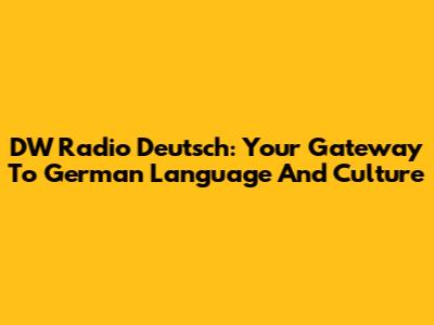 DW Radio Deutsch: Your Gateway To German Language And Culture