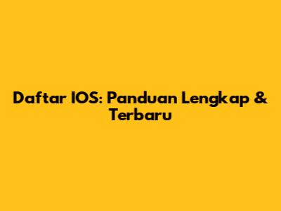Daftar IOS: Panduan Lengkap & Terbaru