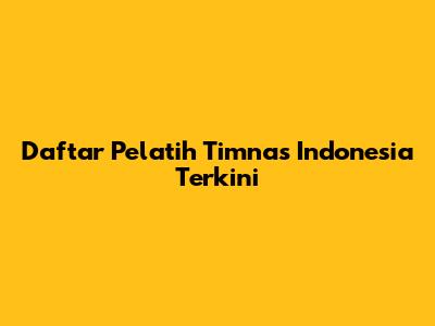 Daftar Pelatih Timnas Indonesia Terkini