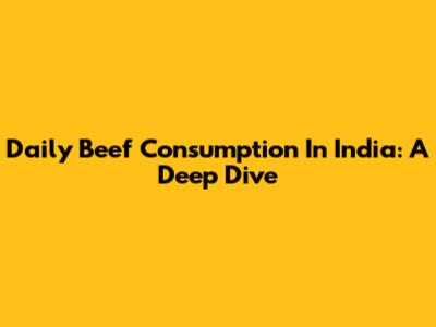 Daily Beef Consumption In India: A Deep Dive