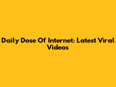 Daily Dose Of Internet: Latest Viral Videos