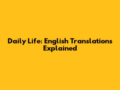 Daily Life: English Translations Explained