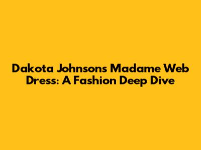 Dakota Johnson's Madame Web Dress: A Fashion Deep Dive