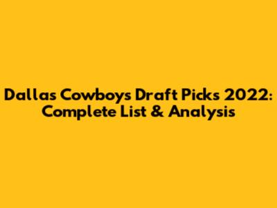 Dallas Cowboys Draft Picks 2022: Complete List & Analysis