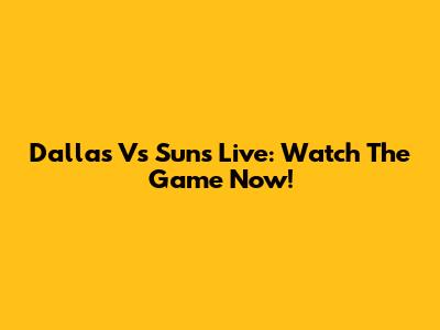 Dallas Vs Suns Live: Watch The Game Now!