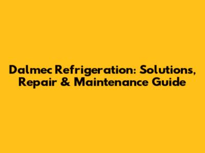 Dalmec Refrigeration: Solutions, Repair & Maintenance Guide