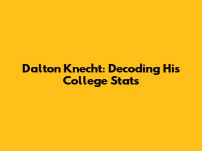Dalton Knecht: Decoding His College Stats